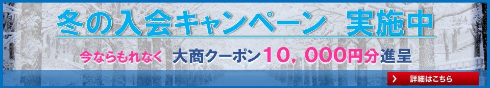 冬の入会キャンペーン 実施中 大商クーポン10,000円分進呈 